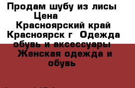 Продам шубу из лисы › Цена ­ 10 000 - Красноярский край, Красноярск г. Одежда, обувь и аксессуары » Женская одежда и обувь   